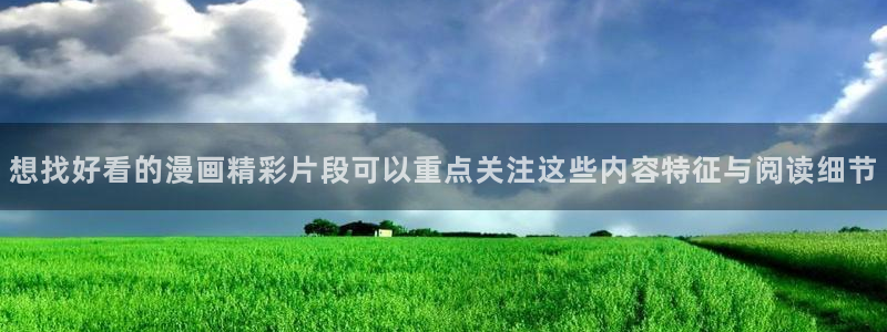 梦漫漫画新作推荐:想找好看的漫画精彩片段可以重点关注这些内容特征与阅读细节