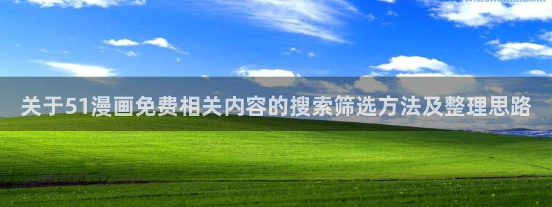 梦漫漫画漫画资讯网：关于51漫画免费相关内容的搜索筛选方法及整理思路