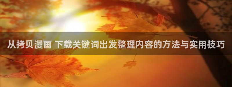 梦漫漫画最新作品：从拷贝漫画 下载关键词出发整理内容的方法与实用技巧